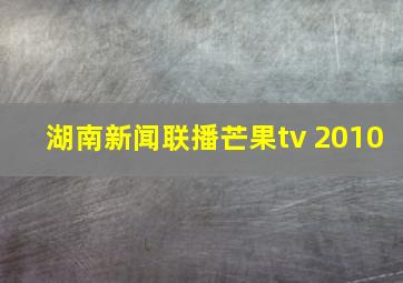 湖南新闻联播芒果tv 2010